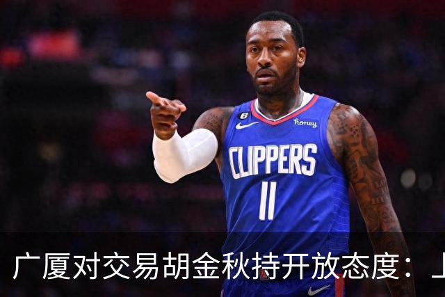 广厦对交易胡金秋持开放态度：上海男篮希望大；山西男篮全力争取，葛昭宝为此放弃顶薪
