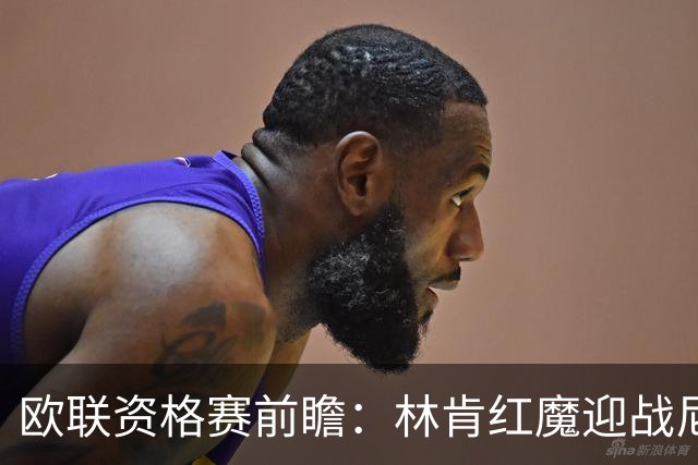 欧联资格赛前瞻：林肯红魔迎战尼科西亚团结，四将缺阵残阵对决