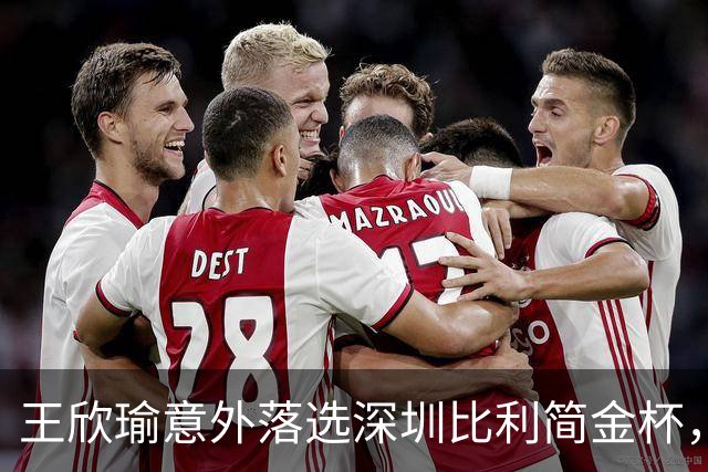 王欣瑜意外落选深圳比利简金杯，发文坦然释怀坚守网球初心
